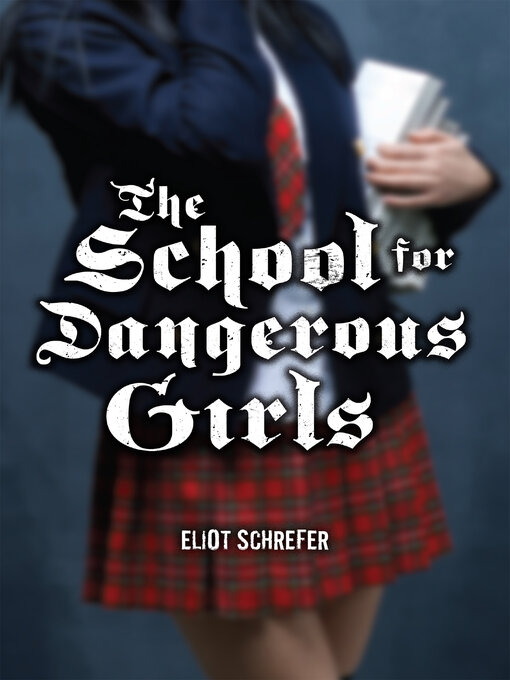 Title details for The School For Dangerous Girls by Eliot Schrefer - Available